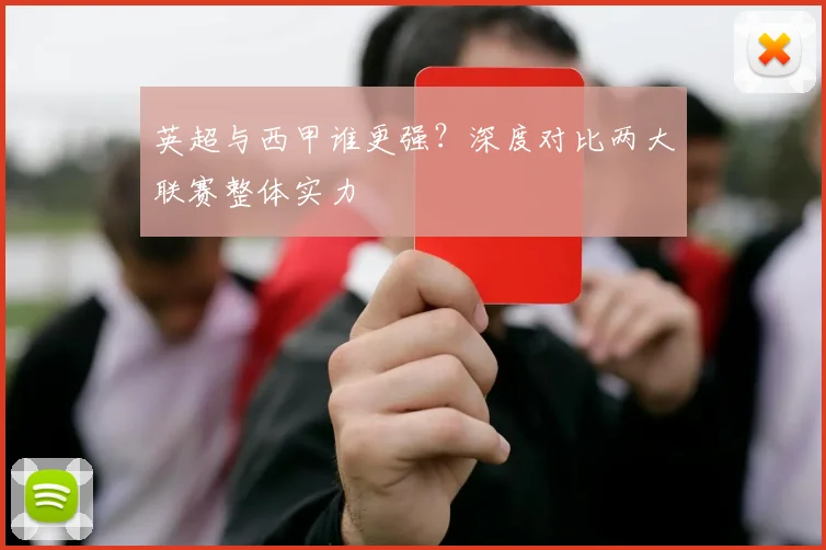 英超与西甲谁更强？深度对比两大联赛整体实力